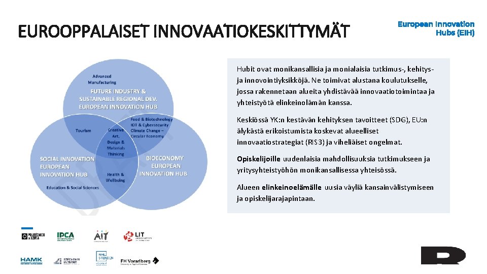 EUROOPPALAISET INNOVAATIOKESKITTYMÄT European Innovation Hubs (EIH) Hubit ovat monikansallisia ja monialaisia tutkimus-, kehitysja innovointiyksikköjä.