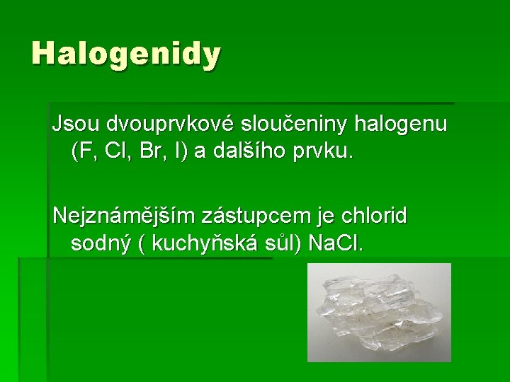 Halogenidy Jsou dvouprvkové sloučeniny halogenu (F, Cl, Br, I) a dalšího prvku. Nejznámějším zástupcem