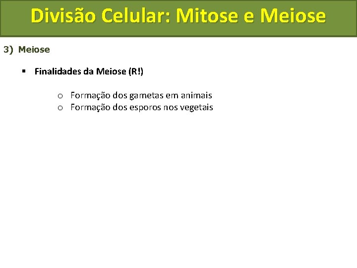 Divisão Celular: Mitose e Meiose 3) Meiose § Finalidades da Meiose (R!) o Formação