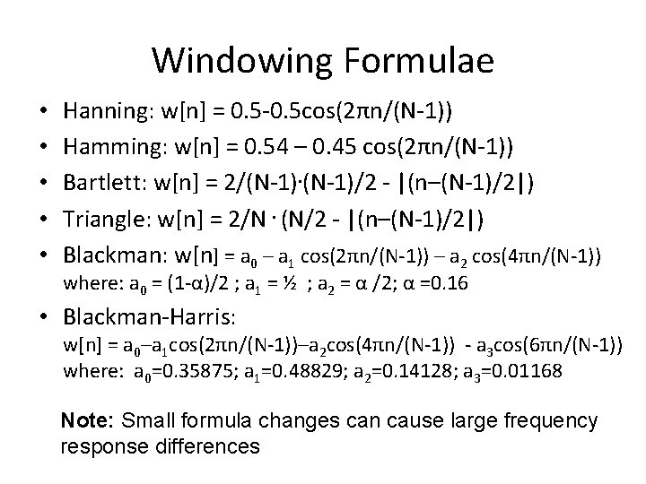 Windowing Formulae • • • Hanning: w[n] = 0. 5 -0. 5 cos(2πn/(N-1)) Hamming:
