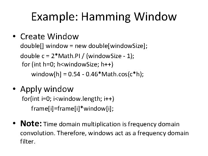 Example: Hamming Window • Create Window double[] window = new double[window. Size]; double c