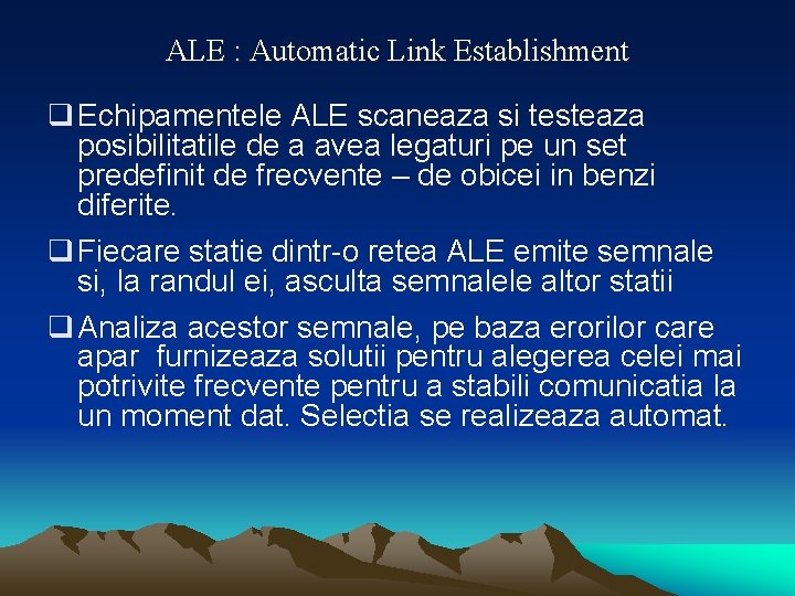 ALE : Automatic Link Establishment q Echipamentele ALE scaneaza si testeaza posibilitatile de a