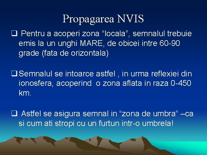 Propagarea NVIS q Pentru a acoperi zona “locala”, semnalul trebuie emis la un unghi