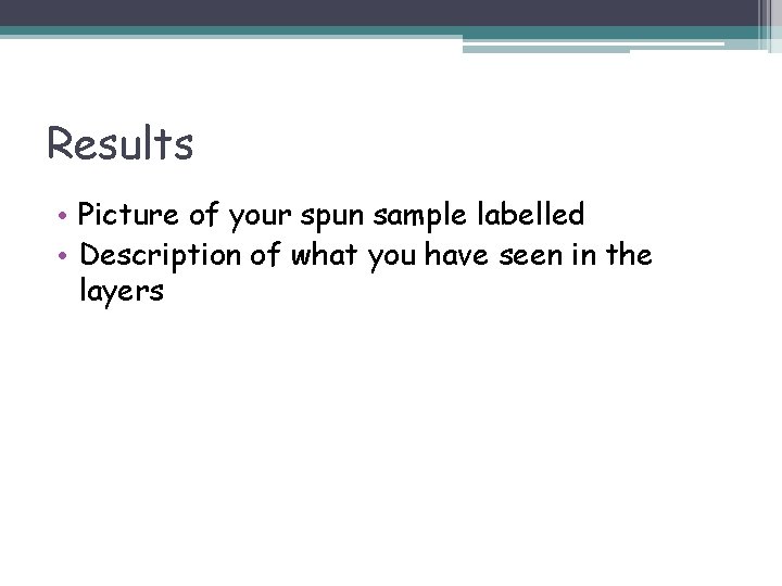 Results • Picture of your spun sample labelled • Description of what you have