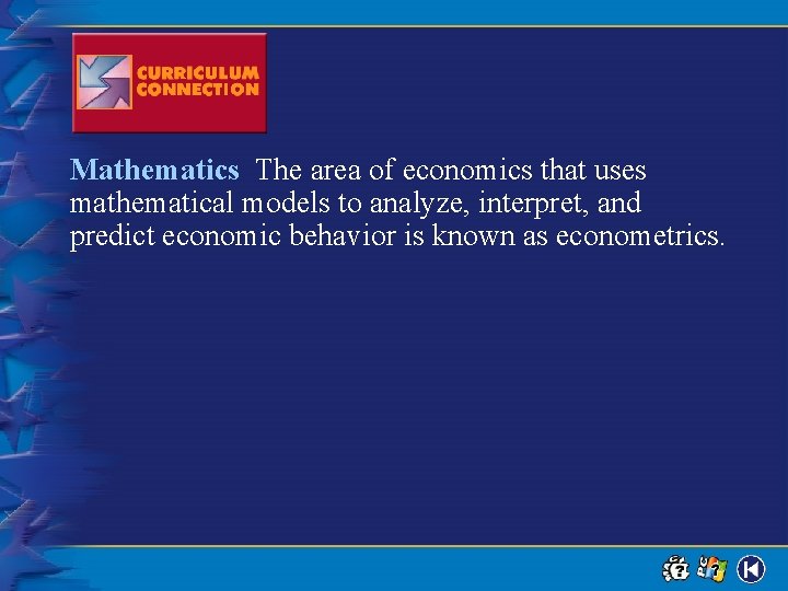 Mathematics The area of economics that uses mathematical models to analyze, interpret, and predict
