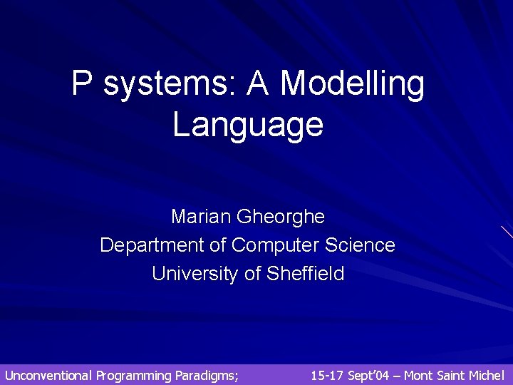 P systems: A Modelling Language Marian Gheorghe Department of Computer Science University of Sheffield P systems: A Modelling Language Marian Gheorghe Department of Computer Science University of Sheffield