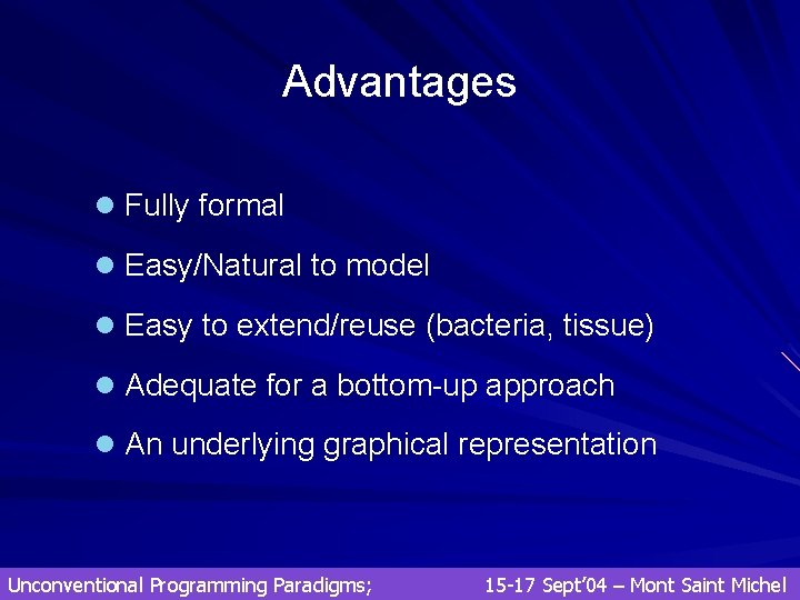 Advantages l Fully formal l Easy/Natural to model l Easy to extend/reuse (bacteria, tissue) Advantages l Fully formal l Easy/Natural to model l Easy to extend/reuse (bacteria, tissue)