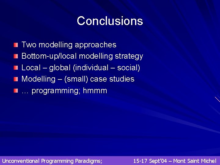 Conclusions Two modelling approaches Bottom-up/local modelling strategy Local – global (individual – social) Modelling Conclusions Two modelling approaches Bottom-up/local modelling strategy Local – global (individual – social) Modelling