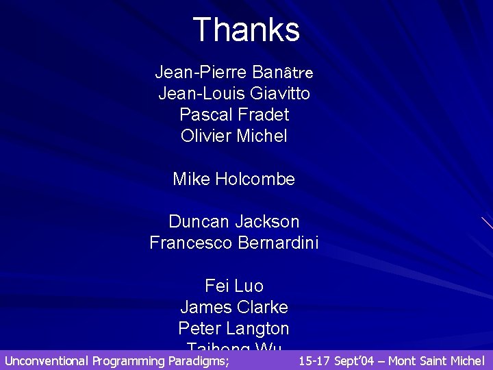 Thanks Jean-Pierre Banâtre Jean-Louis Giavitto Pascal Fradet Olivier Michel Mike Holcombe Duncan Jackson Francesco Thanks Jean-Pierre Banâtre Jean-Louis Giavitto Pascal Fradet Olivier Michel Mike Holcombe Duncan Jackson Francesco