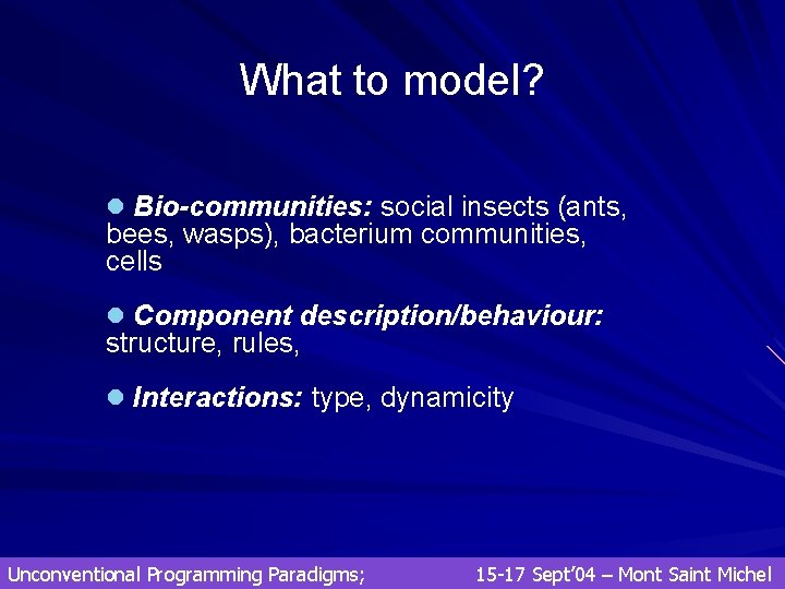 What to model? l Bio-communities: social insects (ants, bees, wasps), bacterium communities, cells l What to model? l Bio-communities: social insects (ants, bees, wasps), bacterium communities, cells l