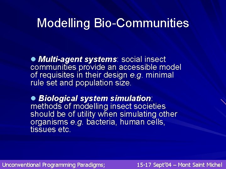 Modelling Bio-Communities l Multi-agent systems: social insect communities provide an accessible model of requisites Modelling Bio-Communities l Multi-agent systems: social insect communities provide an accessible model of requisites