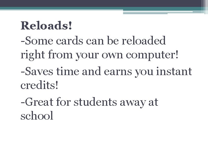 Reloads! -Some cards can be reloaded right from your own computer! -Saves time and