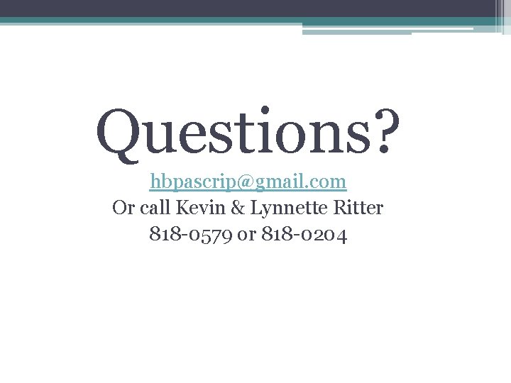 Questions? hbpascrip@gmail. com Or call Kevin & Lynnette Ritter 818 -0579 or 818 -0204