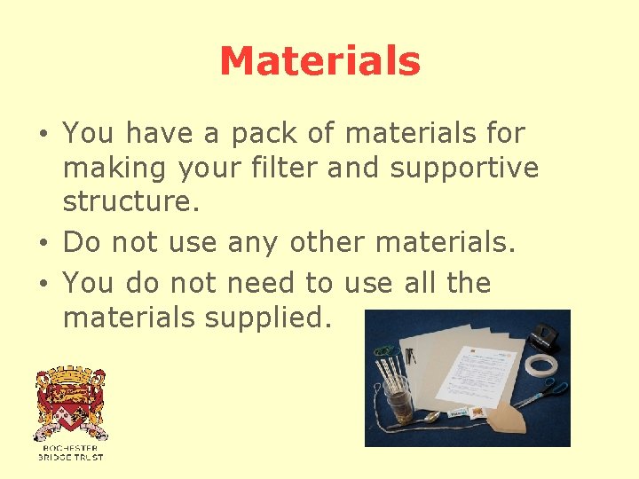 Materials • You have a pack of materials for making your filter and supportive