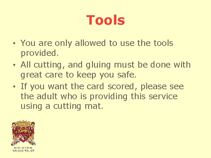 Tools • You are only allowed to use the tools provided. • All cutting,