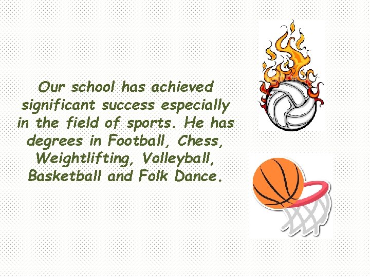 Our school has achieved significant success especially in the field of sports. He has