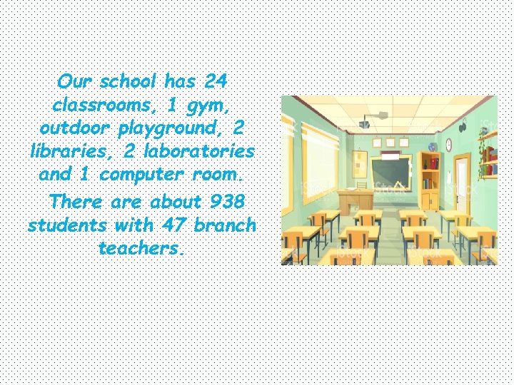 Our school has 24 classrooms, 1 gym, outdoor playground, 2 libraries, 2 laboratories and