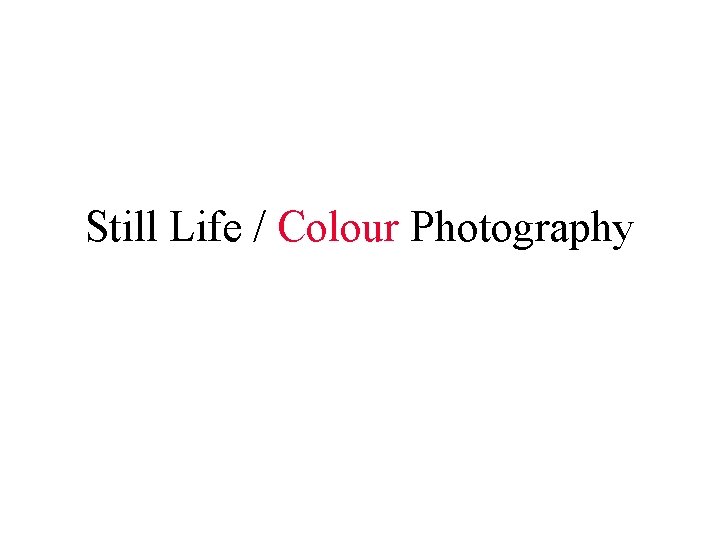 Still Life / Colour Photography 
