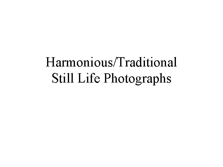 Harmonious/Traditional Still Life Photographs 