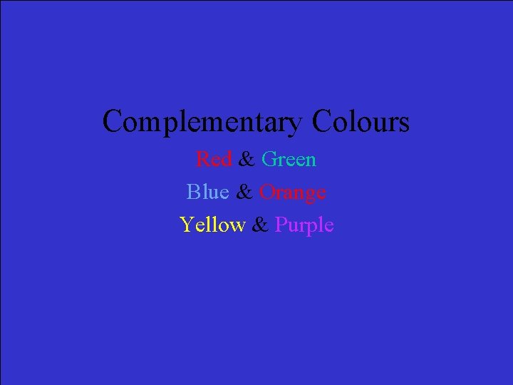 Complementary Colours Red & Green Blue & Orange Yellow & Purple 