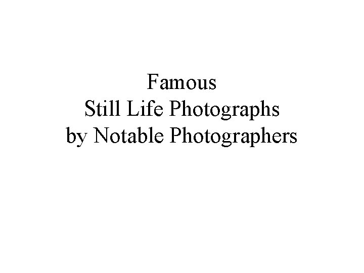 Famous Still Life Photographs by Notable Photographers 