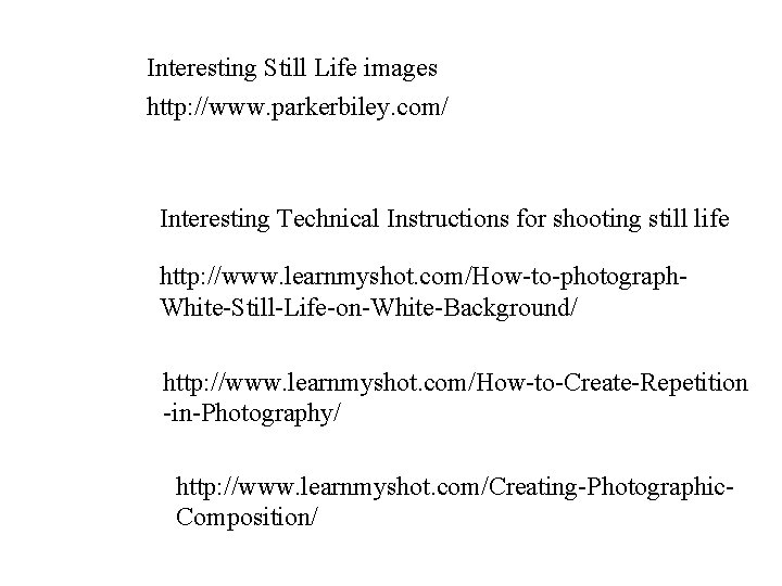 Interesting Still Life images http: //www. parkerbiley. com/ Interesting Technical Instructions for shooting still