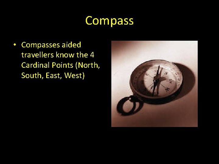 Compass • Compasses aided travellers know the 4 Cardinal Points (North, South, East, West) Compass • Compasses aided travellers know the 4 Cardinal Points (North, South, East, West)