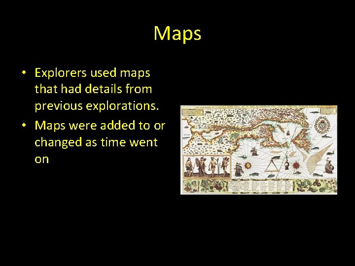 Maps • Explorers used maps that had details from previous explorations. • Maps were Maps • Explorers used maps that had details from previous explorations. • Maps were