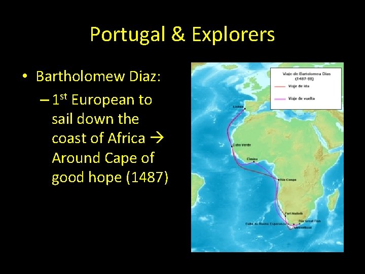Portugal & Explorers • Bartholomew Diaz: – 1 st European to sail down the Portugal & Explorers • Bartholomew Diaz: – 1 st European to sail down the