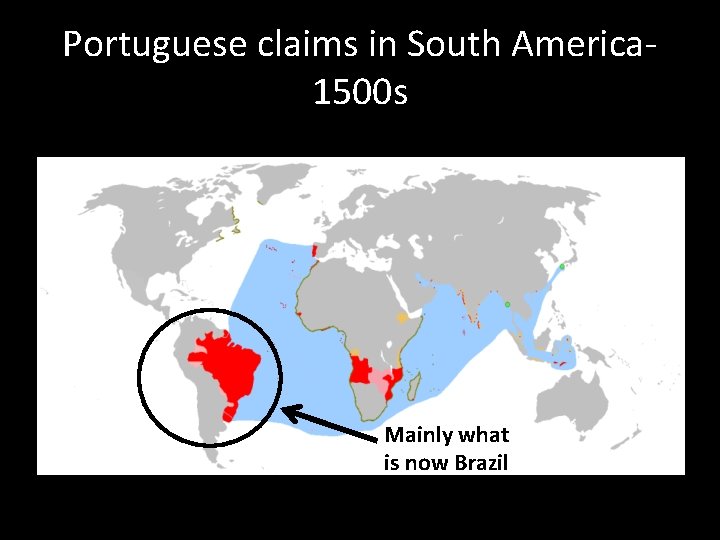 Portuguese claims in South America 1500 s Mainly what is now Brazil Portuguese claims in South America 1500 s Mainly what is now Brazil