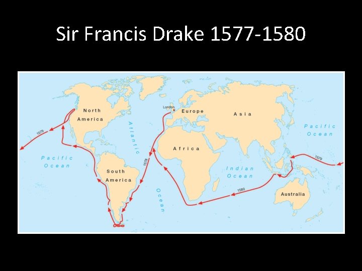 Sir Francis Drake 1577 -1580 Sir Francis Drake 1577 -1580