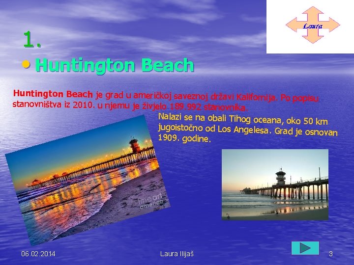 1. • Huntington Beach je grad u američkoj saveznoj državi Kaliforni ja. Po popisu