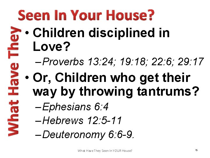 What Have They Seen In Your House? • Children disciplined in Love? – Proverbs