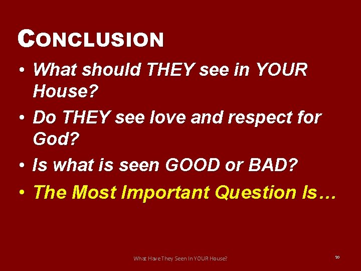 CONCLUSION • What should THEY see in YOUR House? • Do THEY see love