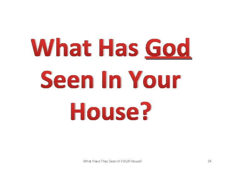 What Has God Seen In Your House? What Have They Seen In YOUR House?