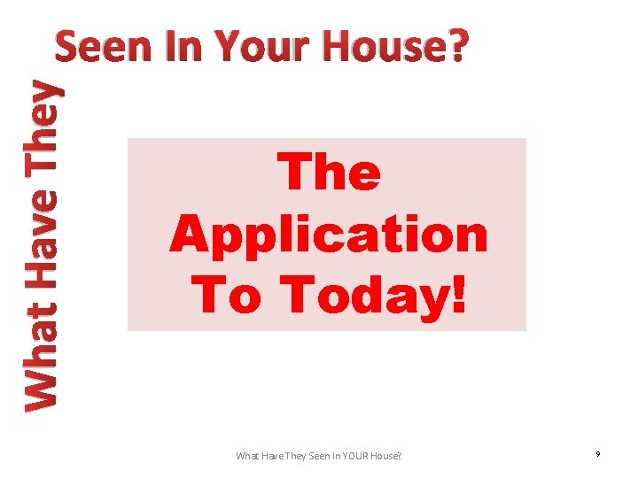 What Have They Seen In Your House? The Application To Today! What Have They