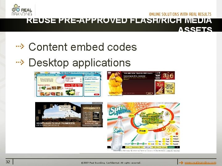 REUSE PRE-APPROVED FLASH/RICH MEDIA ASSETS Content embed codes Desktop applications 32 © 2007 Real