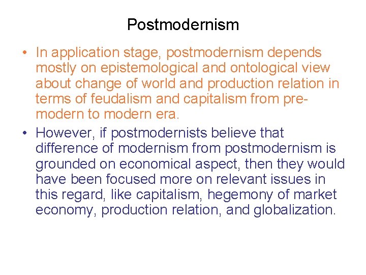 Postmodernism • In application stage, postmodernism depends mostly on epistemological and ontological view about