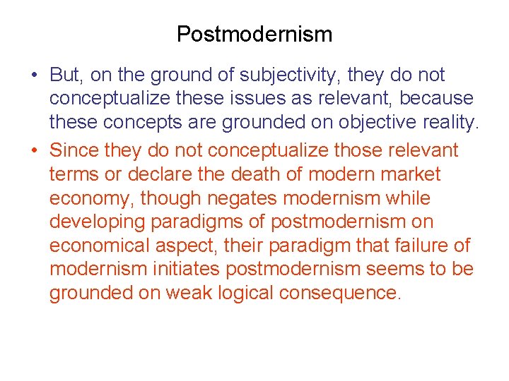 Postmodernism • But, on the ground of subjectivity, they do not conceptualize these issues