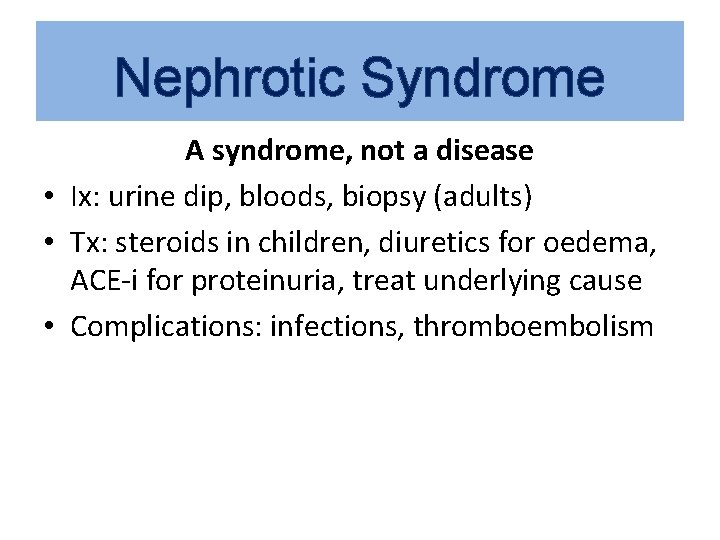 Nephrotic Syndrome A syndrome, not a disease • Ix: urine dip, bloods, biopsy (adults)