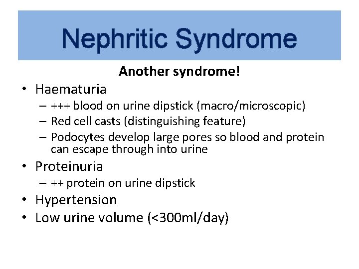 Nephritic Syndrome • Haematuria Another syndrome! – +++ blood on urine dipstick (macro/microscopic) –