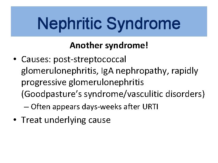 Nephritic Syndrome Another syndrome! • Causes: post-streptococcal glomerulonephritis, Ig. A nephropathy, rapidly progressive glomerulonephritis
