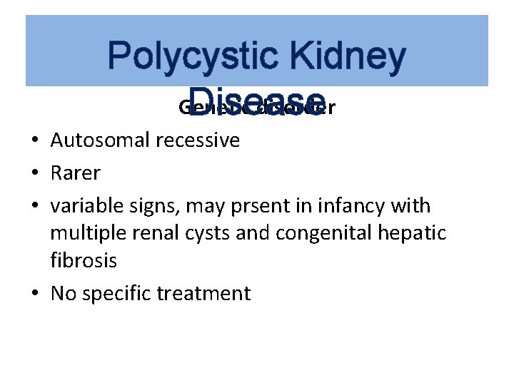 Polycystic Kidney Genetic disorder Disease • Autosomal recessive • Rarer • variable signs, may