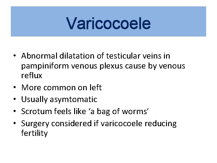 Varicocoele • Abnormal dilatation of testicular veins in pampiniform venous plexus cause by venous