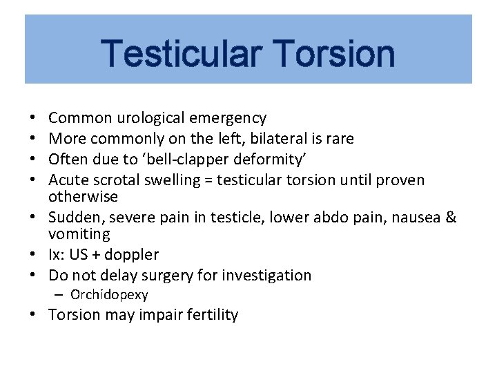 Testicular Torsion Common urological emergency More commonly on the left, bilateral is rare Often