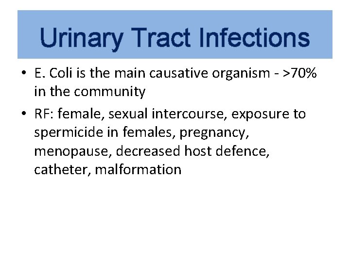 Urinary Tract Infections • E. Coli is the main causative organism - >70% in