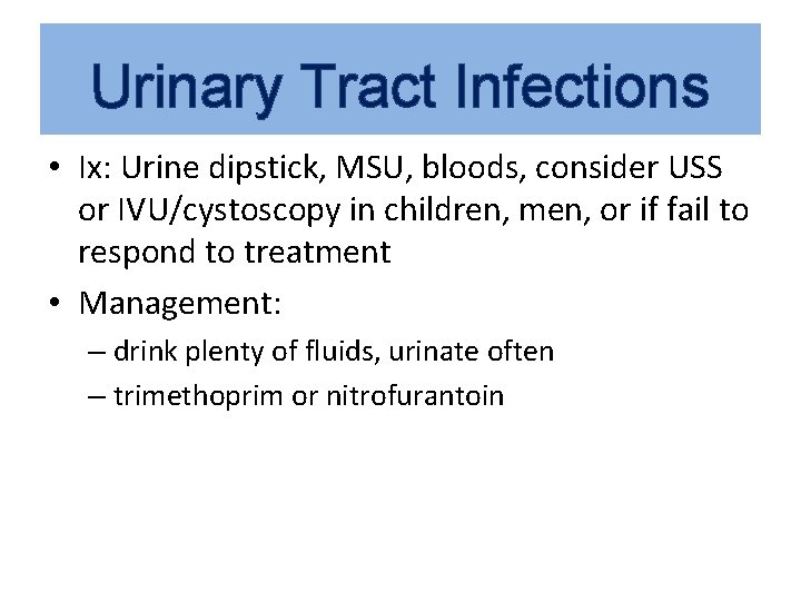 Urinary Tract Infections • Ix: Urine dipstick, MSU, bloods, consider USS or IVU/cystoscopy in