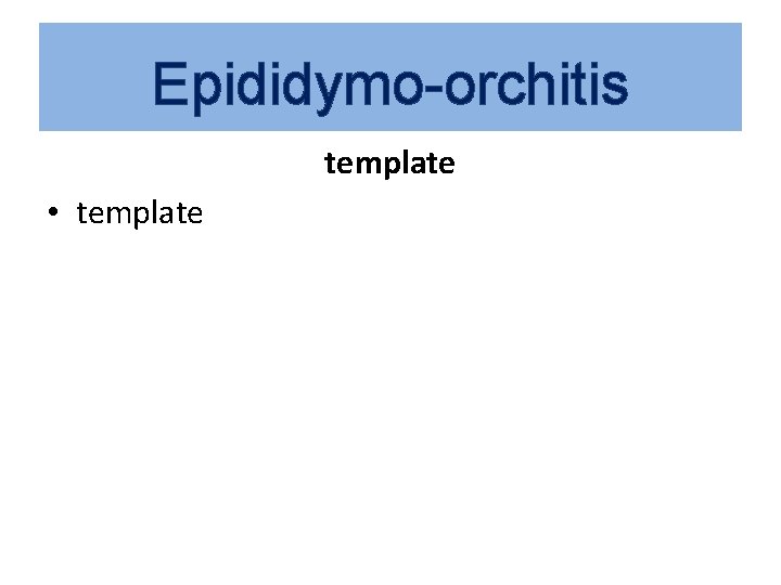 Epididymo-orchitis template • template 