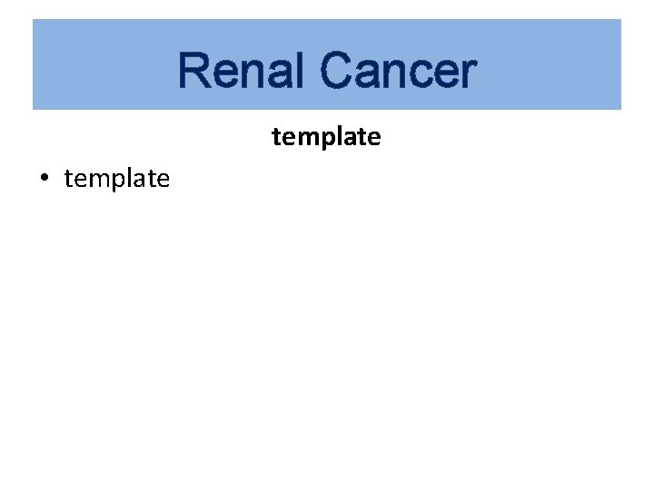Renal Cancer template • template 