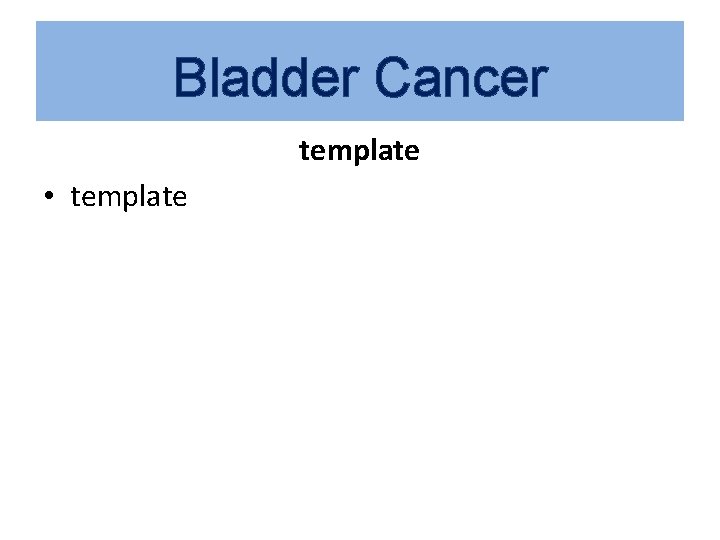 Bladder Cancer template • template 